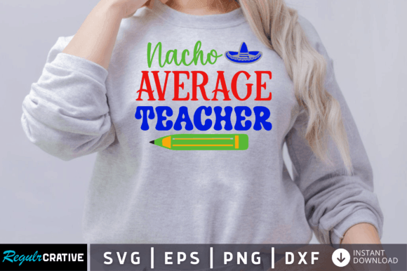 FREE Nacho Average Teacher Svg: A Versatile Graphic for Crafts and Merch
