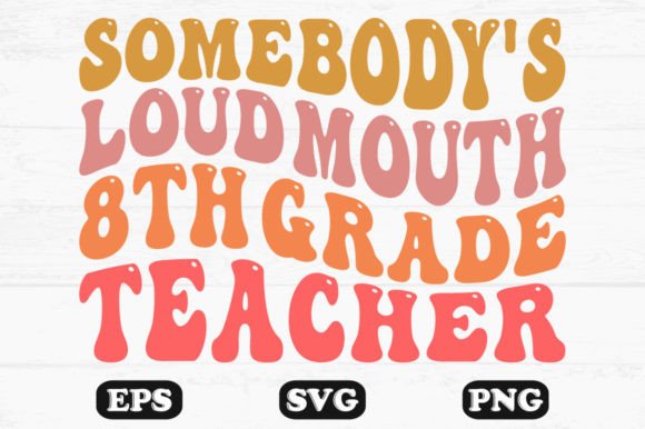 Somebody’s Loud Mouth 8th Teacher SVG: A Bold Graphic for Crafts and Graphics